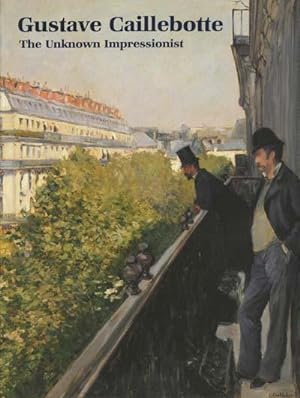 Gustave Caillebotte: The Unknown Impressionist
