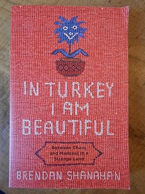 Seller image for IN TURKEY I AM BEAUTIFUL: Between Chaos and Madness in a Strange Land for sale by Uncle Peter's Books