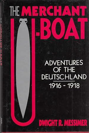 The merchant U-boat : adventures of the Deutschland, 1916-1918 / Dwight R. Messimer