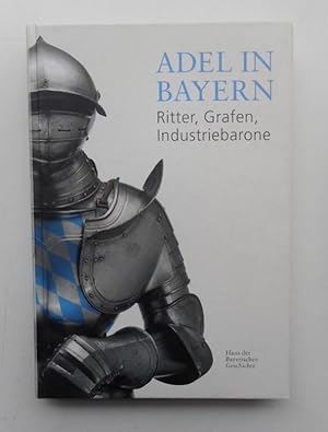 Bild des Verkufers fr Adel in Bayern. Ritter, Grafen, Industriebarone. Katalog zur Bayerischen Landesausstellung 2008. Mit zahlr. Abb. zum Verkauf von Der Buchfreund