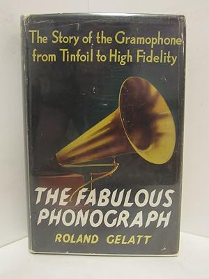 FABULOUS (THE) PHONOGRAPH The Story of the Gramophone from Tinfoil to High Fidelity