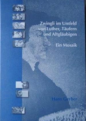 Zwingli im Umfeld von Luther, Täufern und Altgläubigen Ein Mosaik