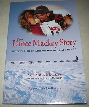 Seller image for The Lance Mackey Story: How My Obsession with Dog Mushing Saved My Life for sale by Easy Chair Books