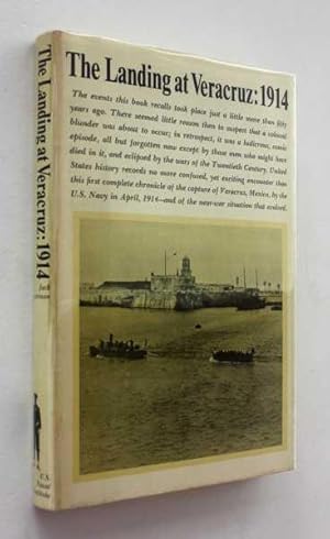 The Landing at Veracruz: 1914: The First Complete Chronicle of a Strange Encounter in April, 1914...