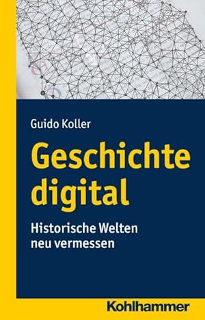 Imagen del vendedor de Geschichte digital : Historische Welten neu vermessen a la venta por AHA-BUCH GmbH