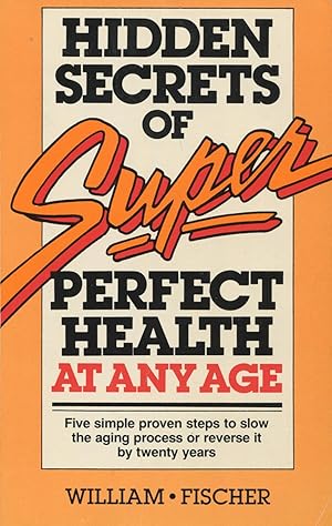 Seller image for Hidden Secrets of Super Perfect Health at Any Age for sale by Kenneth A. Himber