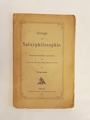 Irrwege der Naturphilosophie. Naturwissenschaftliche Aphorismen aus etwas achtzig Autoren.