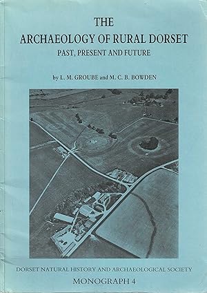 Imagen del vendedor de The Archaeology of Rural Dorset: Past, Present and Future (Dorset Natural History and Archaeological Society Monographs Series. No. 4) a la venta por Tinakori Books