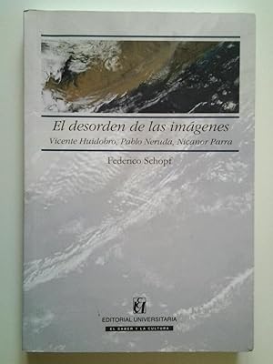 Bild des Verkufers fr El desorden de las imgenes. Vicente Huidobro, Pablo Neruda, Nicanor Parra zum Verkauf von MAUTALOS LIBRERA