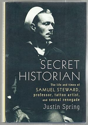 Seller image for Secret Historian; The Life and Times of Samuel Steward, Professor, Tattoo Artist, and Sexual Renegade for sale by Bauer Rare Books
