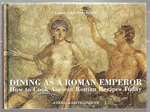 Imagen del vendedor de Dining as a roman Emperor; How to Cook Ancient Roman Recipes Today a la venta por Bauer Rare Books