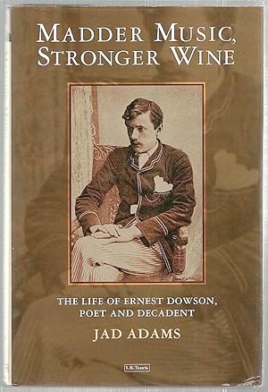 Seller image for Madder Music, Stronger Wine; The Life of Ernest Dowson, Poet and Decadent for sale by Bauer Rare Books