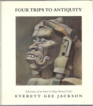 Seller image for Four Trips to Antiquity; Adventures of an Artist in Maya Ruined Cities for sale by Bauer Rare Books