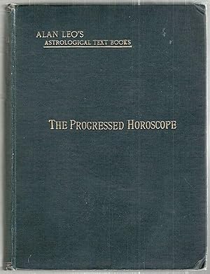 Seller image for Progressed Horoscope; A Sequel to The Art Of Synthesis Wherein the Progression of the Horoscope is Exhaustively Considered, Both in Principle and in Practice for sale by Bauer Rare Books