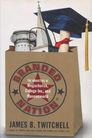 Seller image for Branded Nation: The Marketing of Megachurch, College Inc., and Museumworld for sale by Kenneth A. Himber