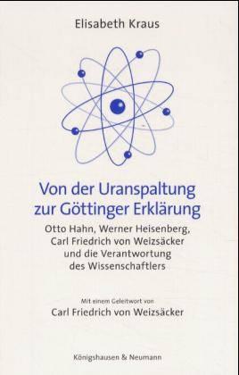 Von der Uranspaltung zur Göttinger Erklärung. Otto Hahn, Werner Heisenberg, Carl Friedrich von We...