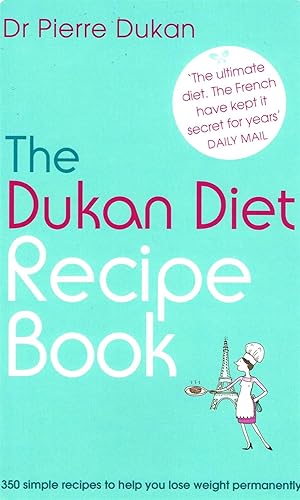 The Dukan Diet Recipe Book : 350 Simple Recipes To Help You Lose Weight Permanently :