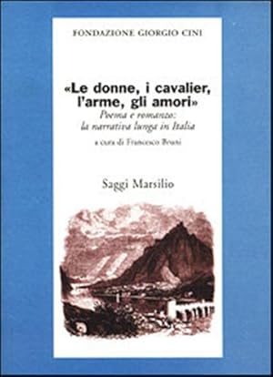 Bild des Verkufers fr Le donne, i cavalier, l'arme, gli amori. Poema e romanzo: la narrativa lunga in Italia. zum Verkauf von FIRENZELIBRI SRL