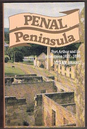 Penal Peninsula: Port Arthur and its outstations 1827-1898