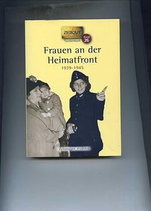 Frauen an der Heimatfront. Erinnerungen 1939-1945. 36 Geschichten und Berichte von Zeitzeuginnen