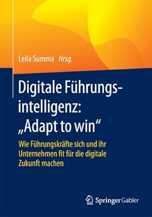 Seller image for Digitale Fhrungsintelligenz: "Adapt to win" : Wie Fhrungskrfte sich und ihr Unternehmen fit fr die digitale Zukunft machen for sale by AHA-BUCH GmbH