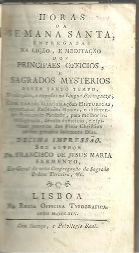 HORAS DA SEMANA SANTA, EMPREGADAS NA LIÇÃO, E MEDITAÇÃO DOS PRINCIPAES OFFICIOS E SAGRADOS MYSTER...