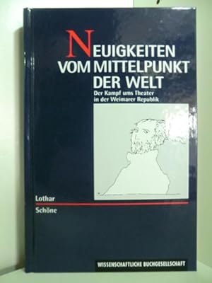 Seller image for Neuigkeiten vom Mittelpunkt der Welt. Der Kampf ums Theater in der Weimarer Republik for sale by Antiquariat Weber