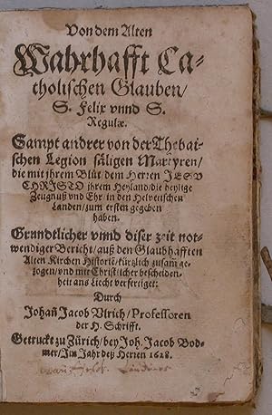 Von dem Alten Wahrhafft Catholischen Glauben, S. Felix unnd S.Regulae. Sampt andrer von der Theba...