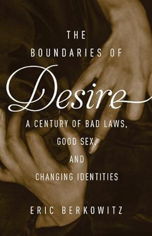 Bild des Verkufers fr The Boundaries of Desire: A Century of Good Sex, Bad Laws, and Changing Identities : A Century of Good Sex, Bad Laws, and Changing Identities zum Verkauf von AHA-BUCH