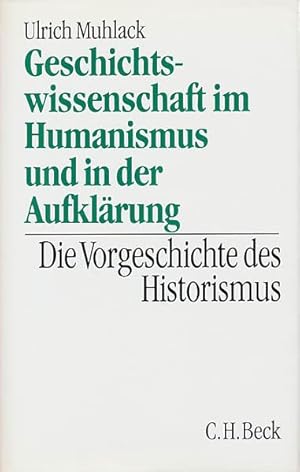 Geschichtswissenschaft im Humanismus und in der Aufklärung. Die Vorgeschichte des Historismus.