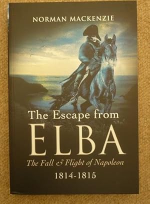 The Escape from Elba: The Fall and Flight of Napoleon 1814-1815