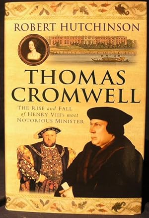 Thomas Cromwell: The Rise and Fall of Henry VIII's Most Notorious Minister