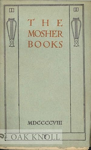 MOSHER BOOKS, A LIST OF BOOKS IN BELLES LETTRES ISSUED IN CHOICE AND LIMITED EDITIONS, 1891-1908....