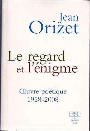 Le regard et l'énigme. Oeuvre poétique, 1958-2008.