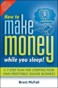 How to Make Money While you Sleep!: A 7-Step Plan for Starting Your Own Profitable Online Business