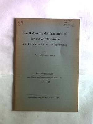 Bild des Verkufers fr Die Bedeutung des Fraumnsters fr die Zrcherkirche von der Reformation bis zur Regeneration. 105. Neujahrblatt zum Besten des Waisenhauses in Zrich fr 1942. zum Verkauf von Antiquariat Bookfarm