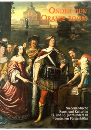 Onder den Oranje boom. Niederländische Kunst und Kultur im 17. und 18. Jahrhundert an Deutschen F...