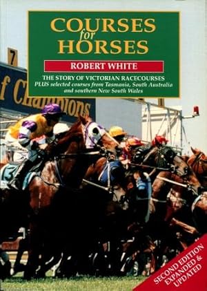 Courses for Horses : The Story of Victorian Racecourses Plus Selected Courses from Tasmania, Sout...