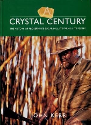 A Crystal Century : The History of Proserpine's Sugar Mill, Its Farms & Its People