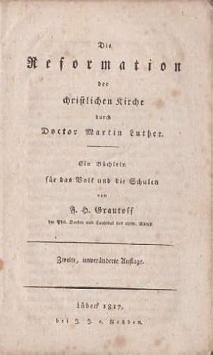 Bild des Verkufers fr Die Reformation der christlichen Kirche durch Doctor Martin Luther. Ein Bchlein fr das Volk und die Schulen. Zweite, unvernderte Auflage. zum Verkauf von Antiquariat Heinz Tessin