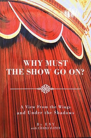 Why Must The Show Go On?: A View From the Wings And Under The Shadows