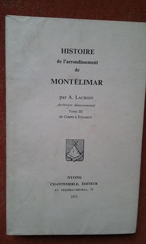 Bild des Verkufers fr Histoire gographie et statistique de l'Arrondissement de Montlimar. Tome III, de Comps  Eyzahut zum Verkauf von Librairie de la Garenne