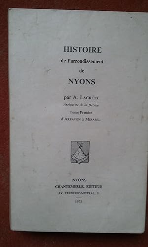 Histoire, archéologie, topographie et statistique de l'Arrondissement de Nyons. Tome I, d'Arpavon...