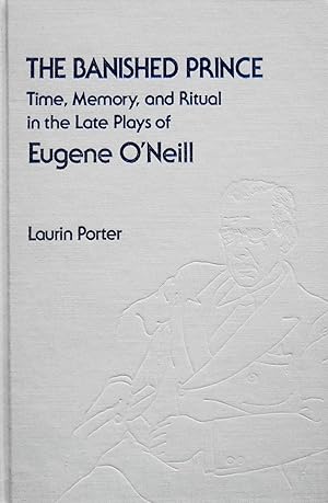 Image du vendeur pour The Banished Prince: Time, Memory, and Ritual in the Late Plays of Eugene O'Neill (Theater and Dramatic Studies, 54) mis en vente par School Haus Books