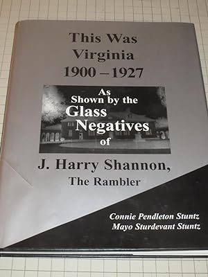 Image du vendeur pour This Was Virginia, 1900-1927: As Shown by the Glass Negatives of J. Harry Shannon, the Rambler mis en vente par rareviewbooks