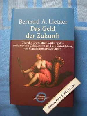 Seller image for Das Geld der Zukunft : ber die destruktive Wirkung des existierenden Geldsystems und die Entwicklung von Komplementrwhrungen. Aus dem Amerikan. von Heike Schlatterer und Ursel Schfer for sale by Antiquariat BehnkeBuch