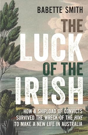 Seller image for The Luck of the Irish: signed copy How a Shipload of Convicts Survived the Wreck of the Hive to Make a New Life in Australia for sale by lamdha books