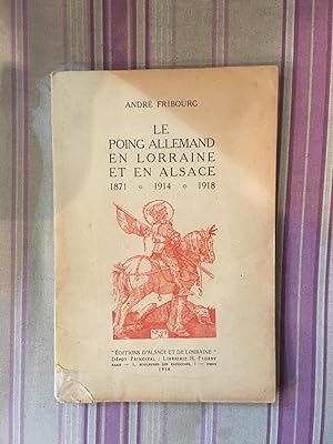 Seller image for Le poing allemand en lorraine et en Alsace 1871 -1914-1918. for sale by Librairie Moresi