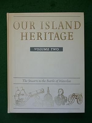 Seller image for Our Island Heritage Volume Two The Stuarts To The Battle Of Waterloo for sale by Shelley's Books