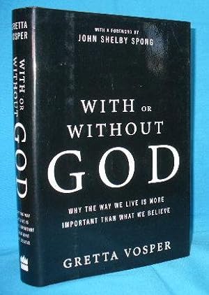 Seller image for With or Without God : Why the Way We Live is More Important than What We Believe for sale by Alhambra Books